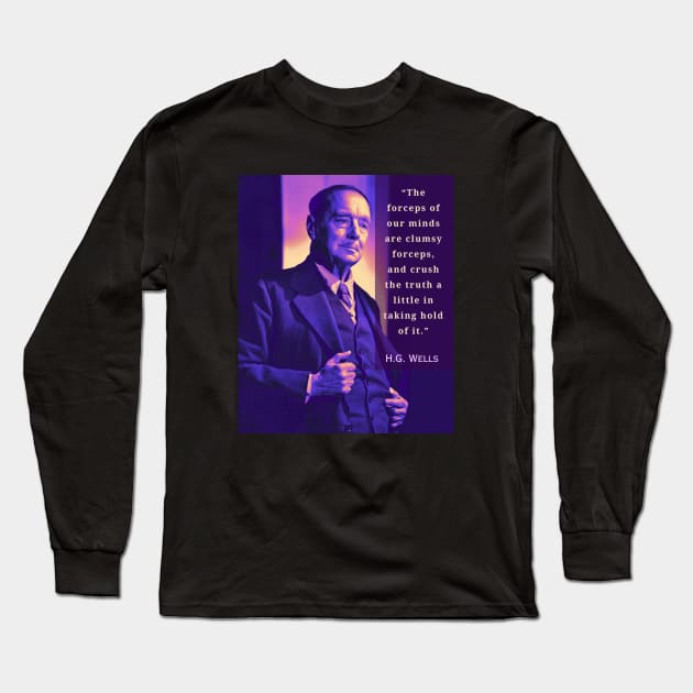 H. G. Wells portrait and quote:“The forceps of our minds are clumsy forceps, and crush the truth a little in taking hold of it. ” Long Sleeve T-Shirt by artbleed